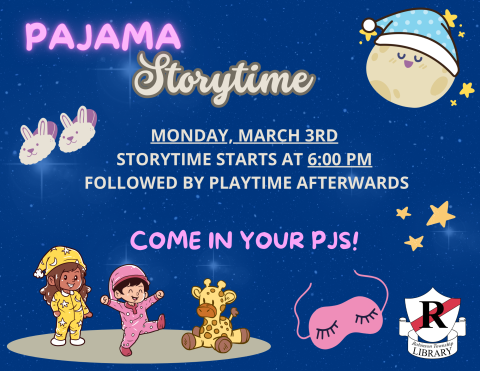 Join us for evening storytime--in your PJs! Come listen to stories and play at the library while cozied up in your pajamas. Storytime starts at 6:00 with play time to follow