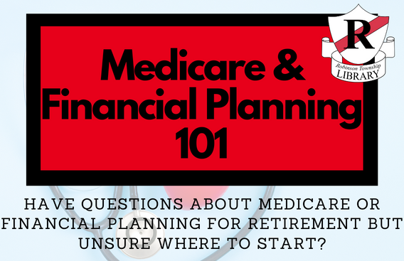 Image shows the robinson township library logo, as well as a red and black box with the text="Medicare & Financial Planning 101. Have questions about medicare or financial planning for retirement but unsure where to start?"